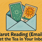 Tarot Reading (Email) – Get the Tea in Your Inbox